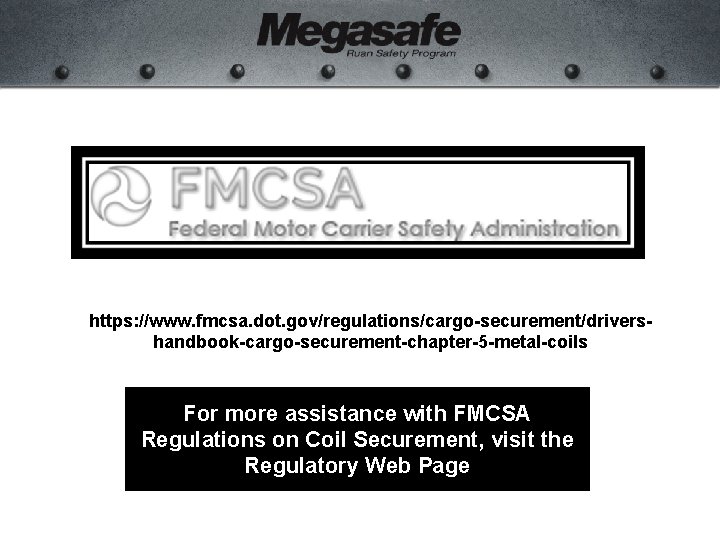 https: //www. fmcsa. dot. gov/regulations/cargo-securement/drivershandbook-cargo-securement-chapter-5 -metal-coils For more assistance with FMCSA Regulations on Coil
