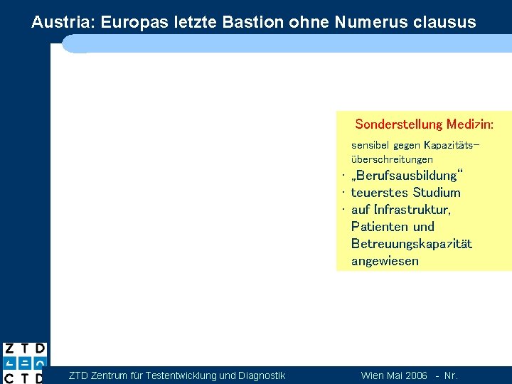 Austria: Europas letzte Bastion ohne Numerus clausus Sonderstellung Medizin: sensibel gegen Kapazitätsüberschreitungen • „Berufsausbildung“