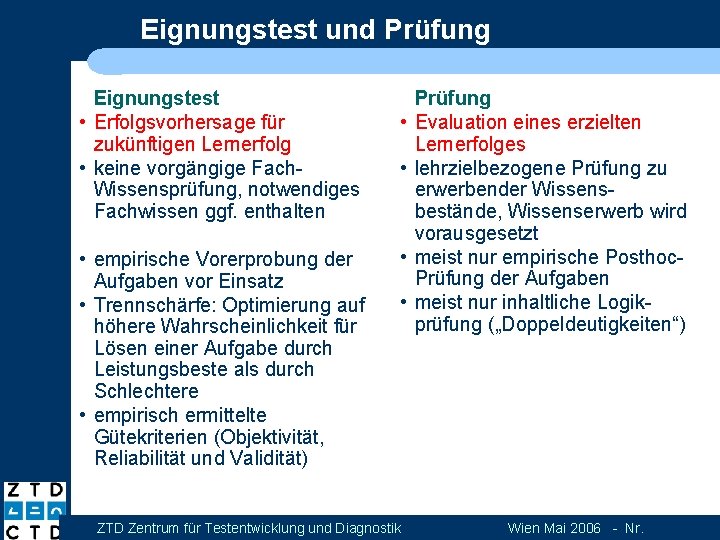 Eignungstest und Prüfung Eignungstest • Erfolgsvorhersage für zukünftigen Lernerfolg • keine vorgängige Fach. Wissensprüfung,