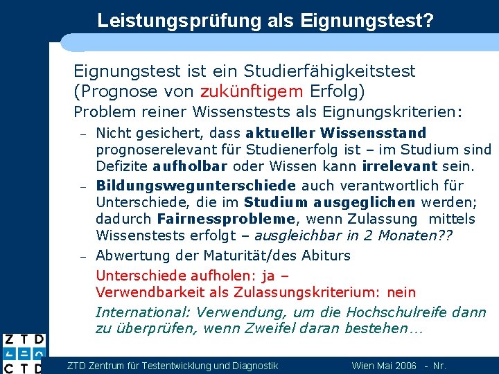 Leistungsprüfung als Eignungstest? Eignungstest ist ein Studierfähigkeitstest (Prognose von zukünftigem Erfolg) Problem reiner Wissenstests