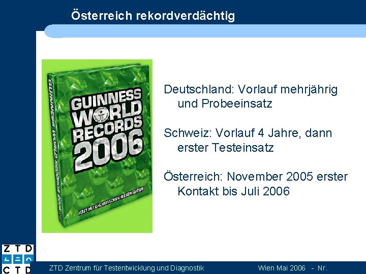 Österreich rekordverdächtig Deutschland: Vorlauf mehrjährig und Probeeinsatz Schweiz: Vorlauf 4 Jahre, dann erster Testeinsatz