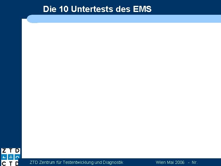 Die 10 Untertests des EMS ZTD Zentrum für Testentwicklung und Diagnostik Wien Mai 2006