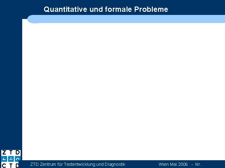 Quantitative und formale Probleme ZTD Zentrum für Testentwicklung und Diagnostik Wien Mai 2006 -