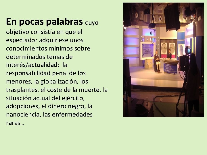 En pocas palabras cuyo objetivo consistía en que el espectador adquiriese unos conocimientos mínimos