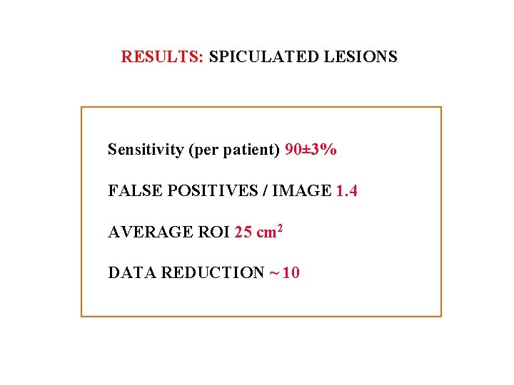 RESULTS: SPICULATED LESIONS Sensitivity (per patient) 90± 3% FALSE POSITIVES / IMAGE 1. 4