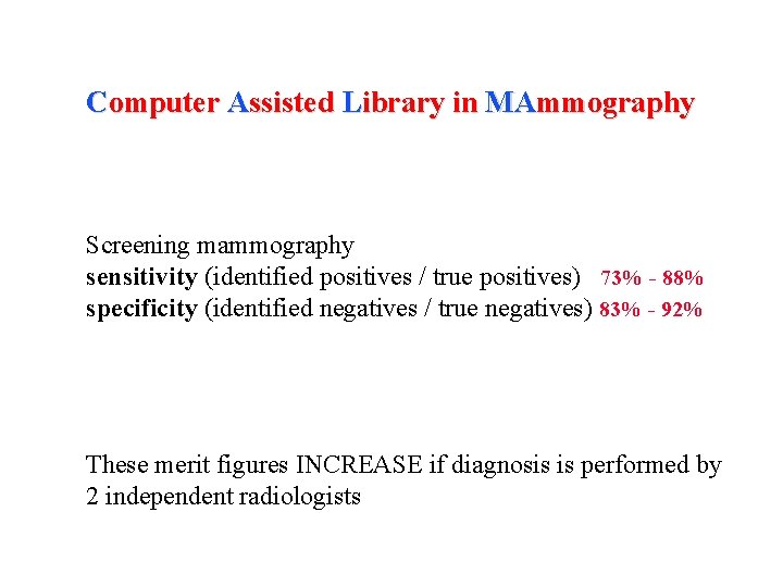 Computer Assisted Library in MAmmography Screening mammography sensitivity (identified positives / true positives) 73%