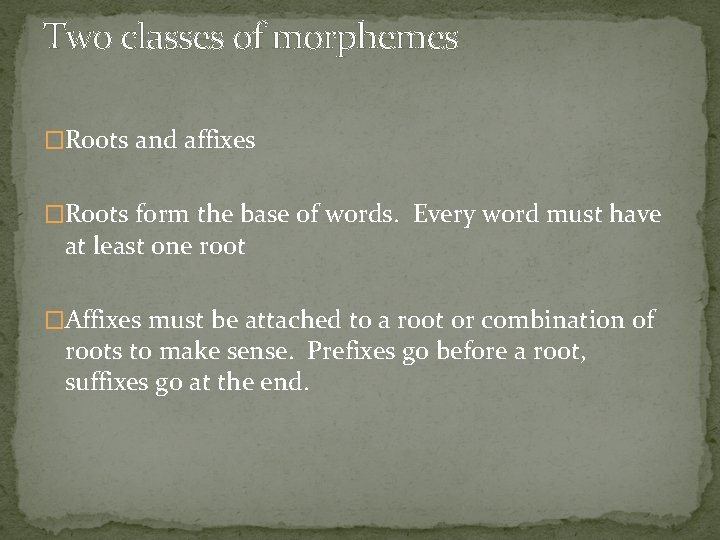 Two classes of morphemes �Roots and affixes �Roots form the base of words. Every