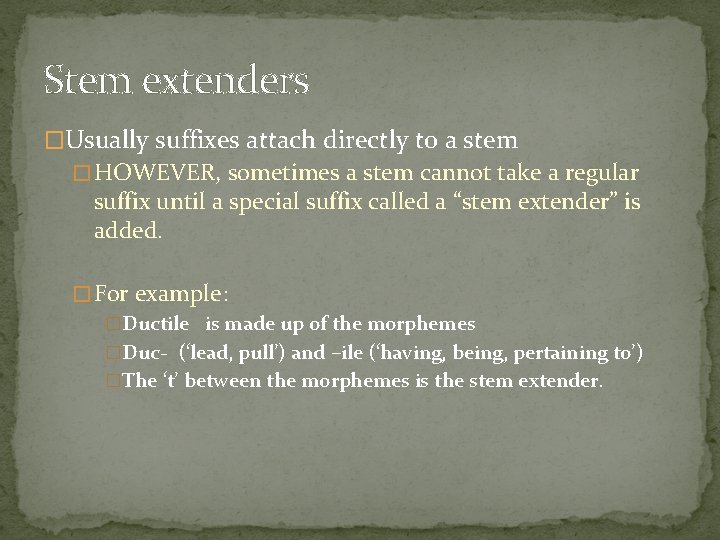 Stem extenders �Usually suffixes attach directly to a stem � HOWEVER, sometimes a stem