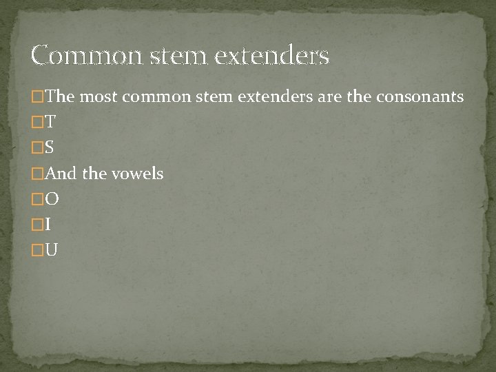 Common stem extenders �The most common stem extenders are the consonants �T �S �And