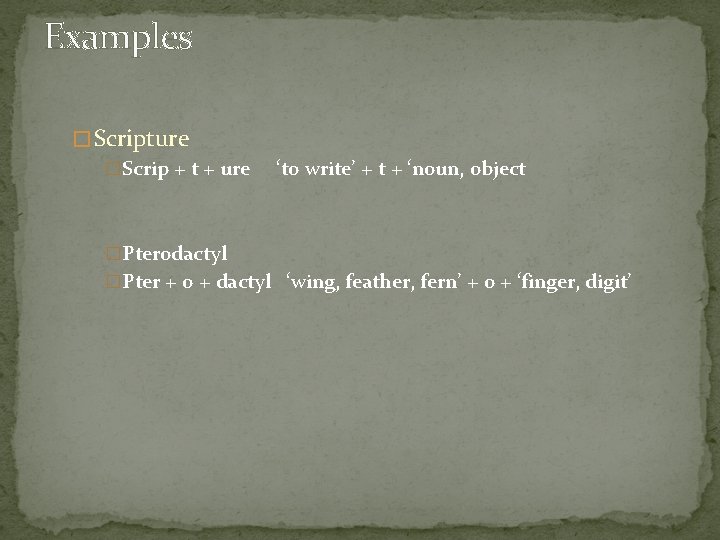 Examples � Scripture �Scrip + t + ure ‘to write’ + t + ‘noun,