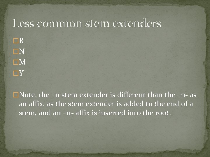 Less common stem extenders �R �N �M �Y �Note, the –n stem extender is