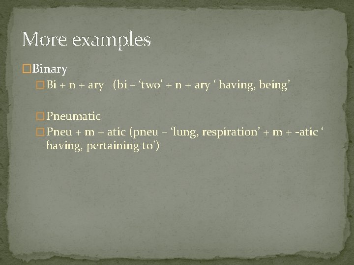 More examples �Binary � Bi + n + ary (bi – ‘two’ + n