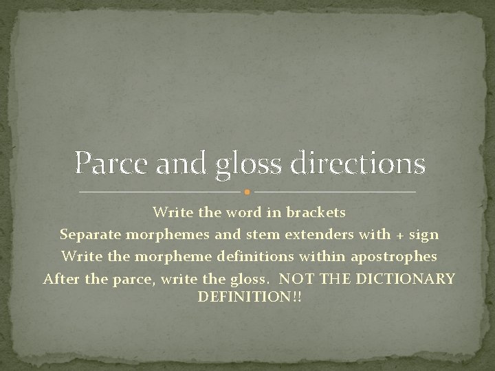 Parce and gloss directions Write the word in brackets Separate morphemes and stem extenders