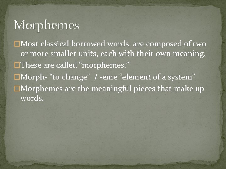 Morphemes �Most classical borrowed words are composed of two or more smaller units, each