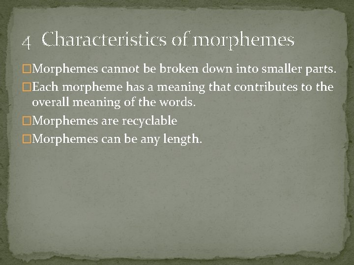 4 Characteristics of morphemes �Morphemes cannot be broken down into smaller parts. �Each morpheme