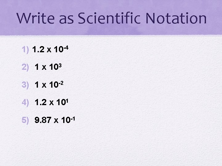 Write as Scientific Notation 1) 1. 2 x 10 -4 2) 1 x 103