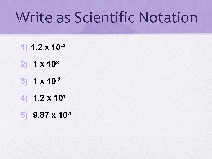 Write as Scientific Notation 1) 1. 2 x 10 -4 2) 1 x 103