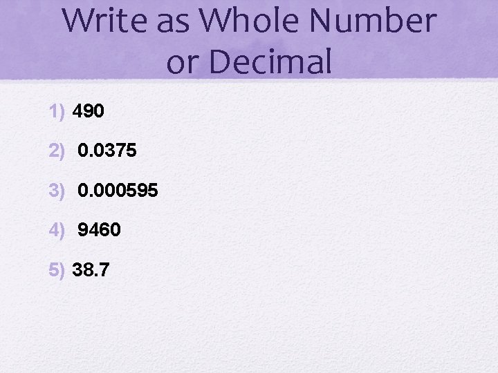 Write as Whole Number or Decimal 1) 490 2) 0. 0375 3) 0. 000595