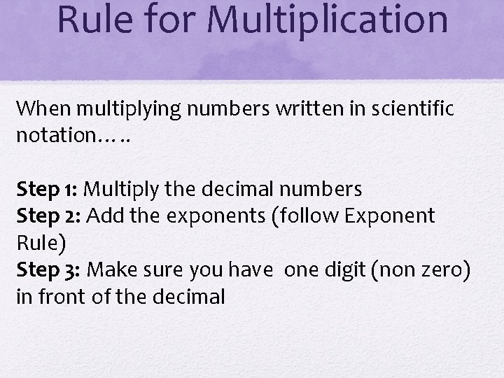 Rule for Multiplication When multiplying numbers written in scientific notation…. . Step 1: Multiply