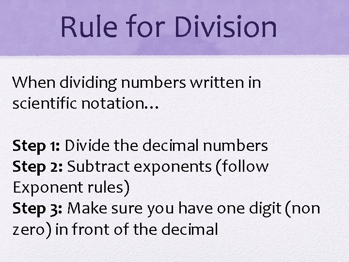 Rule for Division When dividing numbers written in scientific notation… Step 1: Divide the