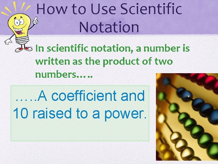 How to Use Scientific Notation • In scientific notation, a number is written as
