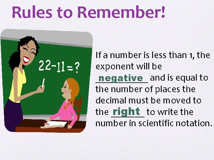 Rules to Remember! If a number is less than 1, the exponent will be