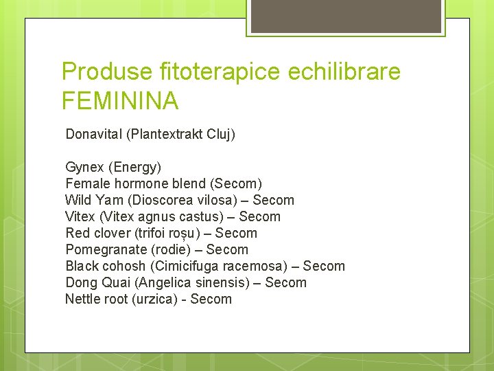 Produse fitoterapice echilibrare FEMININA Donavital (Plantextrakt Cluj) Gynex (Energy) Female hormone blend (Secom) Wild