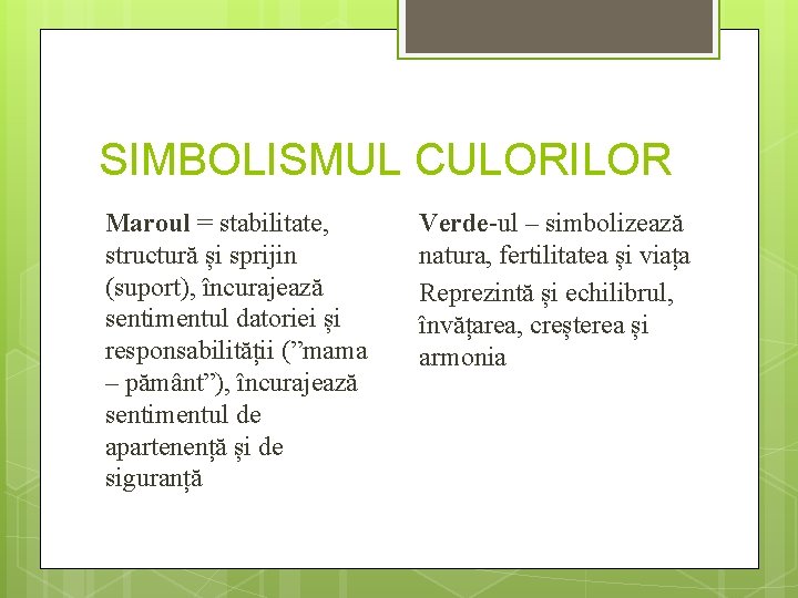 SIMBOLISMUL CULORILOR Maroul = stabilitate, structură și sprijin (suport), încurajează sentimentul datoriei și responsabilității