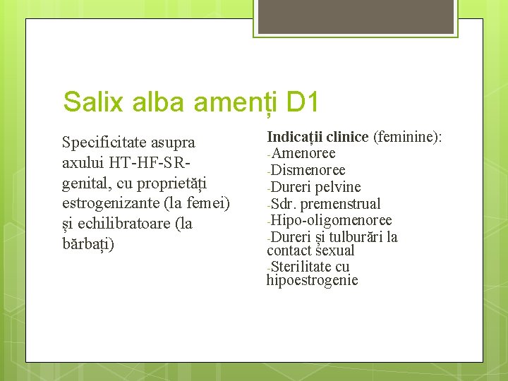 Salix alba amenți D 1 Specificitate asupra axului HT-HF-SRgenital, cu proprietăți estrogenizante (la femei)