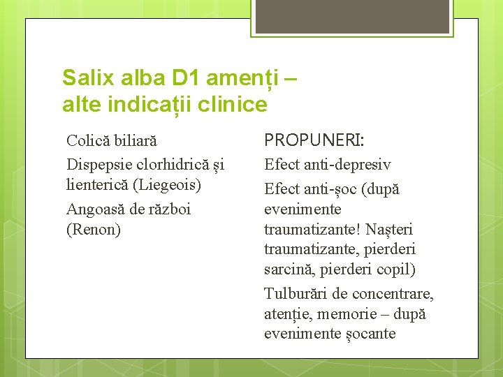Salix alba D 1 amenți – alte indicații clinice Colică biliară Dispepsie clorhidrică și