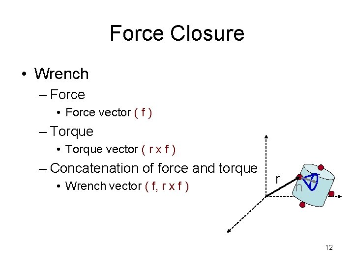 Force Closure • Wrench – Force • Force vector ( f ) – Torque