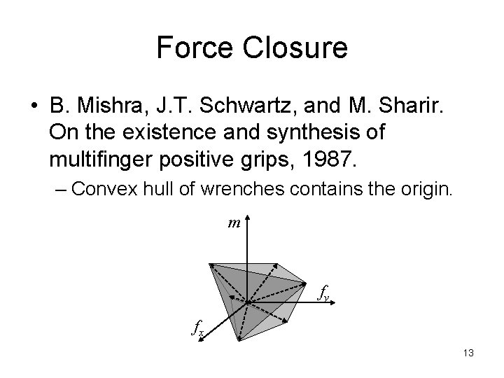 Force Closure • B. Mishra, J. T. Schwartz, and M. Sharir. On the existence