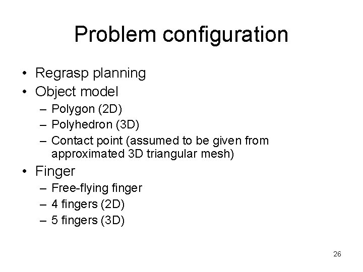 Problem configuration • Regrasp planning • Object model – Polygon (2 D) – Polyhedron