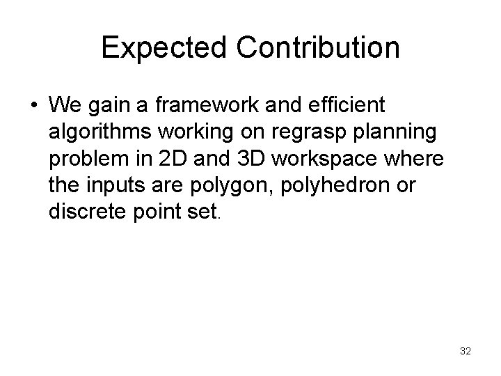 Expected Contribution • We gain a framework and efficient algorithms working on regrasp planning