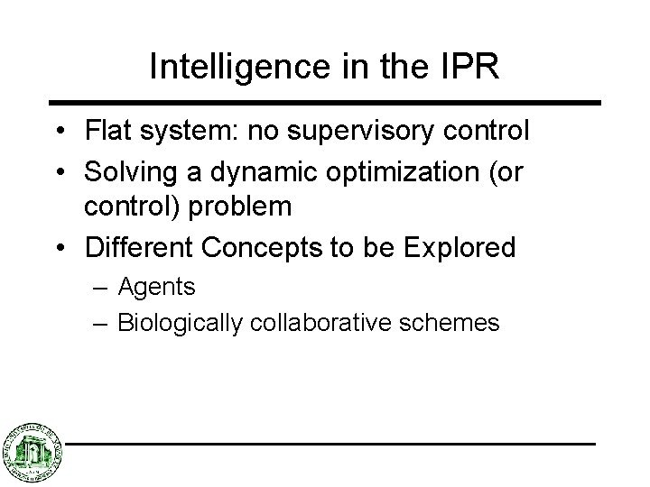 Intelligence in the IPR • Flat system: no supervisory control • Solving a dynamic