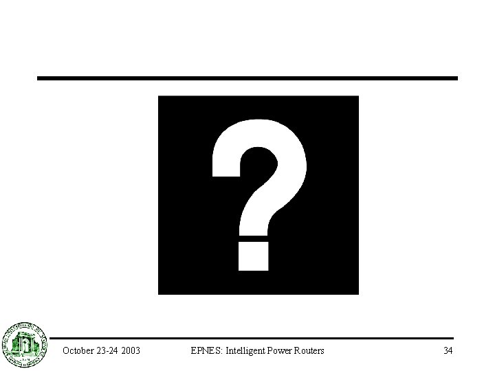 October 23 -24 2003 EPNES: Intelligent Power Routers 34 