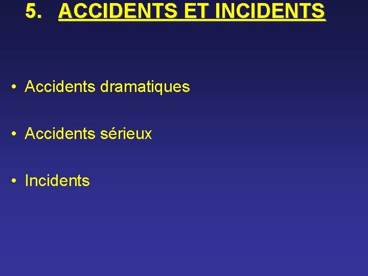 5. ACCIDENTS ET INCIDENTS • Accidents dramatiques • Accidents sérieux • Incidents 