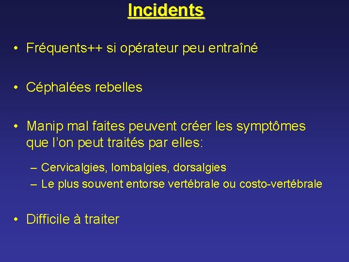 Incidents • Fréquents++ si opérateur peu entraîné • Céphalées rebelles • Manip mal faites