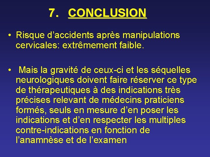 7. CONCLUSION • Risque d’accidents après manipulations cervicales: extrêmement faible. • Mais la gravité