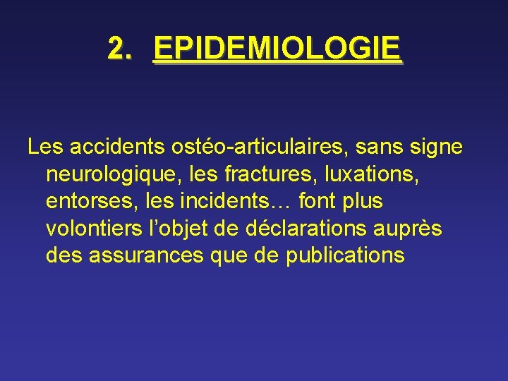 2. EPIDEMIOLOGIE Les accidents ostéo-articulaires, sans signe neurologique, les fractures, luxations, entorses, les incidents…