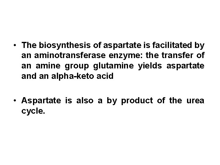  • The biosynthesis of aspartate is facilitated by an aminotransferase enzyme: the transfer