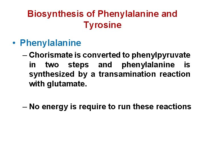 Biosynthesis of Phenylalanine and Tyrosine • Phenylalanine – Chorismate is converted to phenylpyruvate in