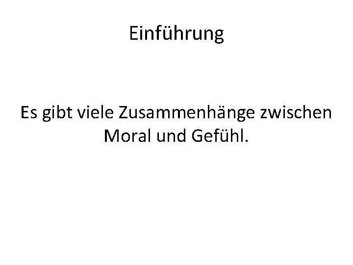 Einführung Es gibt viele Zusammenhänge zwischen Moral und Gefühl. 