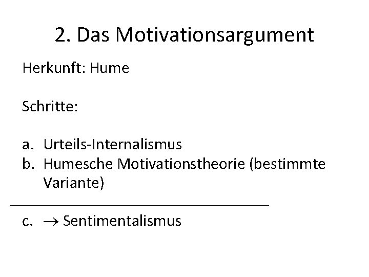 2. Das Motivationsargument Herkunft: Hume Schritte: a. Urteils-Internalismus b. Humesche Motivationstheorie (bestimmte Variante) c.