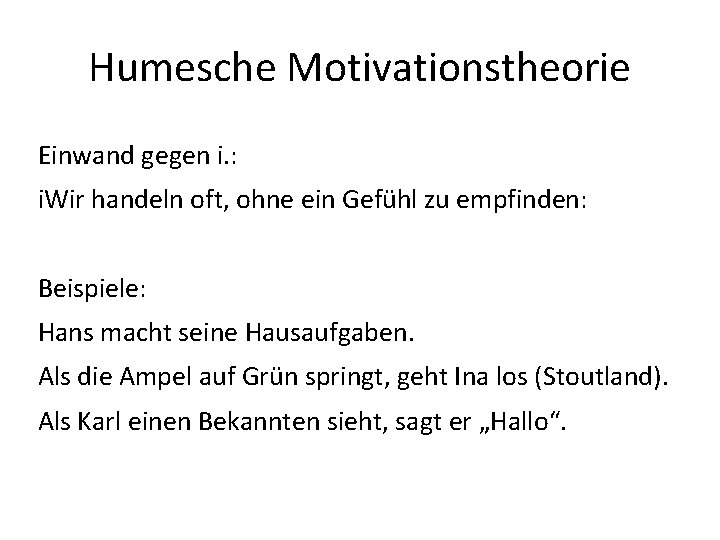 Humesche Motivationstheorie Einwand gegen i. : i. Wir handeln oft, ohne ein Gefühl zu