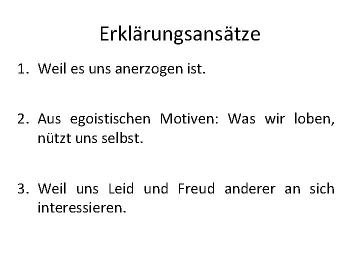 Erklärungsansätze 1. Weil es uns anerzogen ist. 2. Aus egoistischen Motiven: Was wir loben,