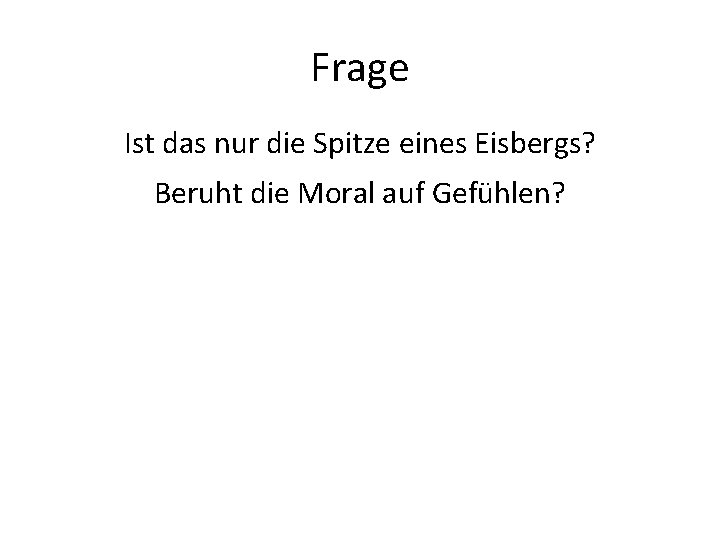 Frage Ist das nur die Spitze eines Eisbergs? Beruht die Moral auf Gefühlen? 