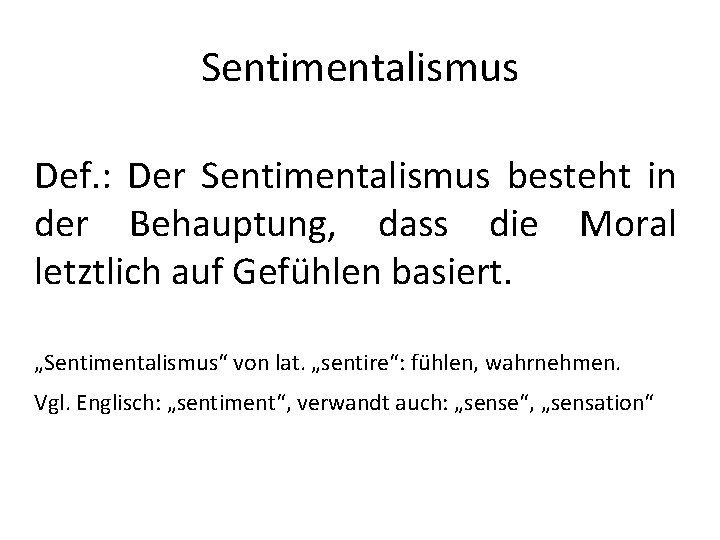 Sentimentalismus Def. : Der Sentimentalismus besteht in der Behauptung, dass die Moral letztlich auf