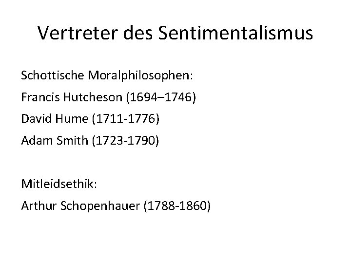 Vertreter des Sentimentalismus Schottische Moralphilosophen: Francis Hutcheson (1694– 1746) David Hume (1711 -1776) Adam