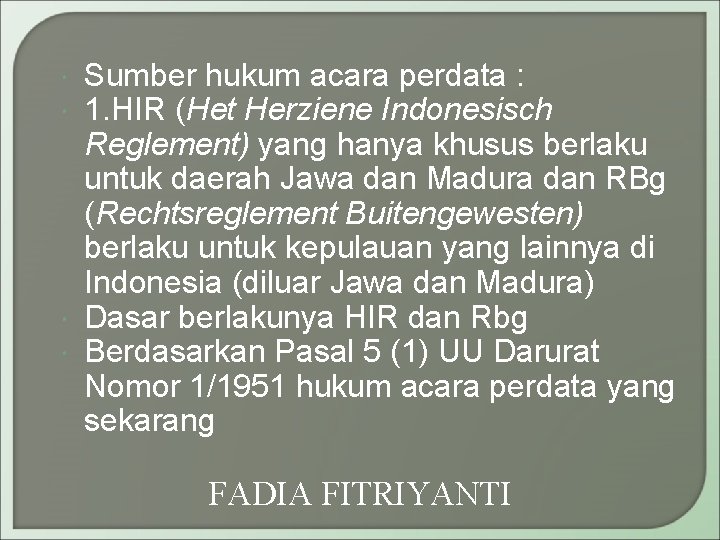  Sumber hukum acara perdata : 1. HIR (Het Herziene Indonesisch Reglement) yang hanya